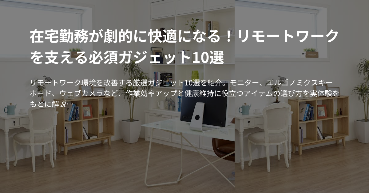 在宅勤務が劇的に快適になる！リモートワークを支える必須ガジェット10選のサムネイル