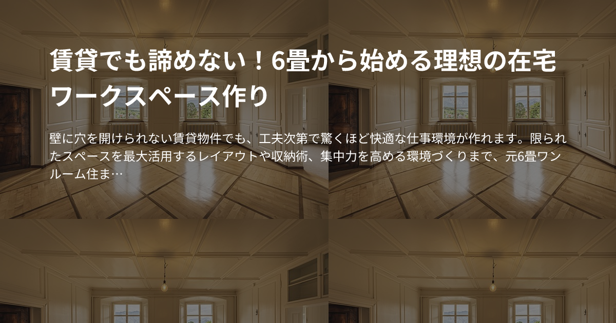 賃貸でも諦めない！6畳から始める理想の在宅ワークスペース作りのサムネイル