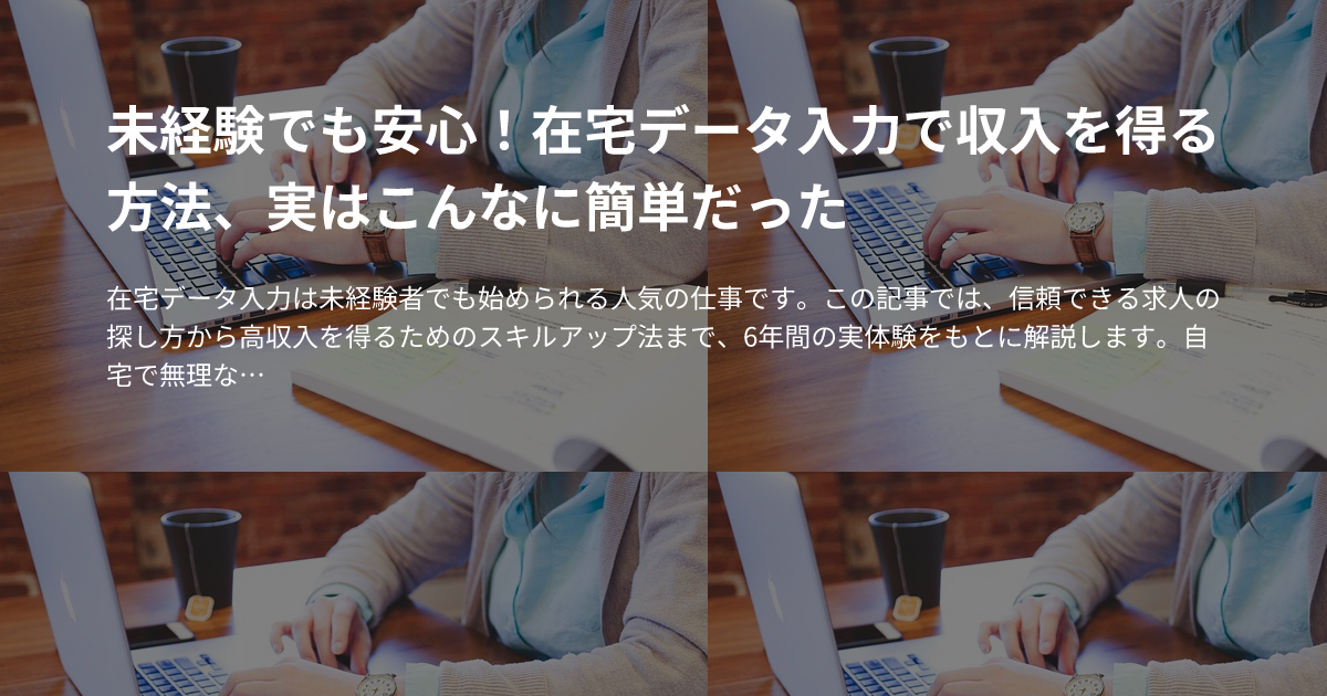未経験でも安心！在宅データ入力で収入を得る方法、実はこんなに簡単だったのサムネイル